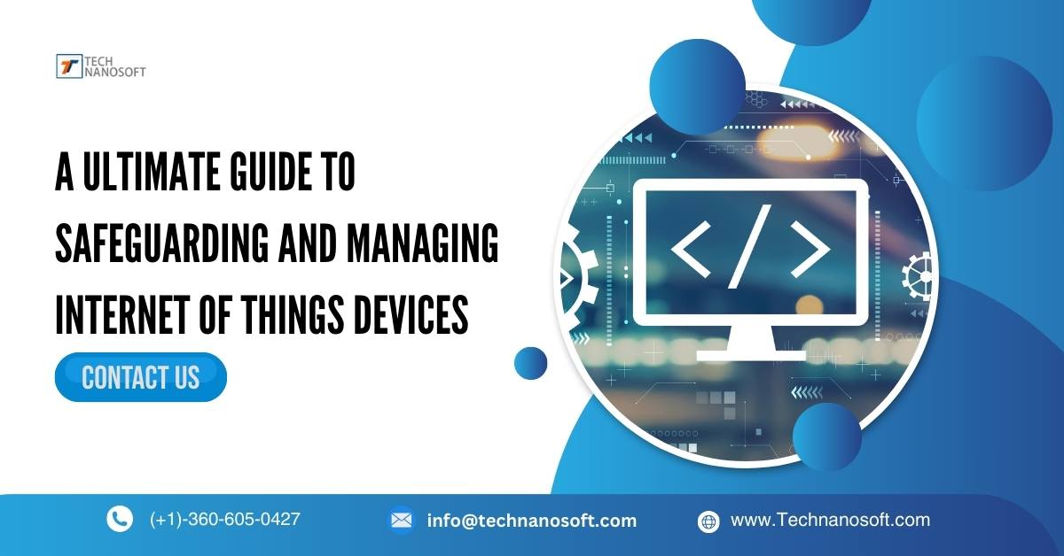 A Ultimate Guide to Safeguarding and Managing Internet of Things Devices